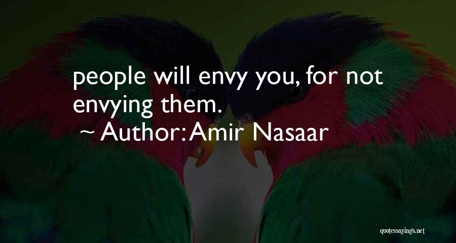 Amir Nasaar Quotes: People Will Envy You, For Not Envying Them.