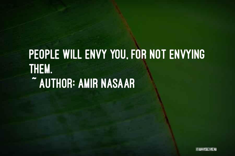 Amir Nasaar Quotes: People Will Envy You, For Not Envying Them.