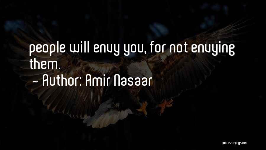 Amir Nasaar Quotes: People Will Envy You, For Not Envying Them.