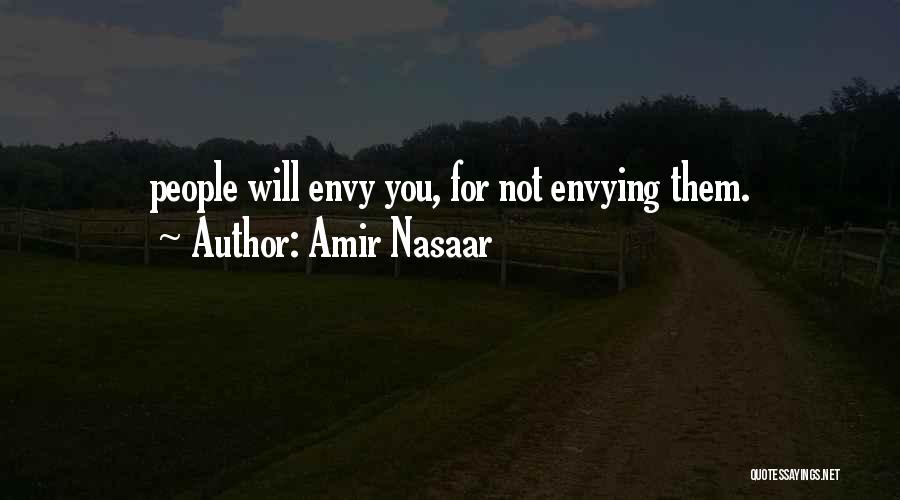 Amir Nasaar Quotes: People Will Envy You, For Not Envying Them.