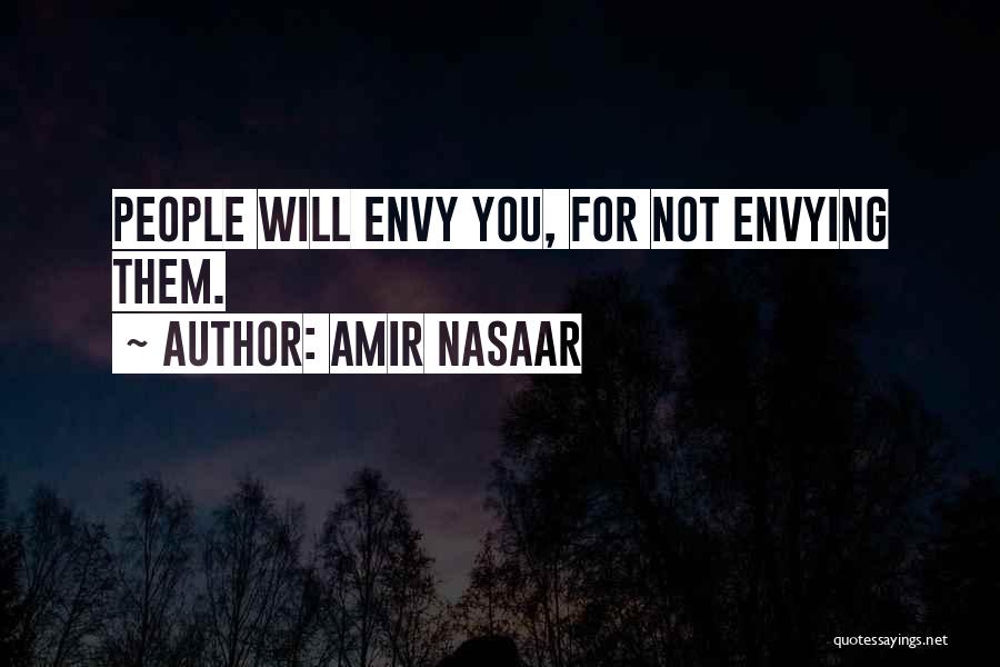 Amir Nasaar Quotes: People Will Envy You, For Not Envying Them.