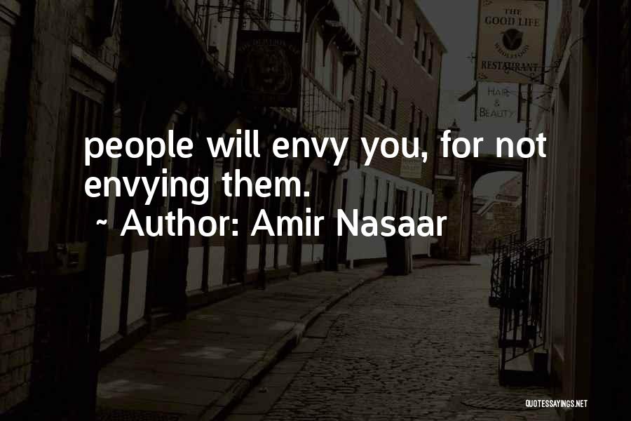 Amir Nasaar Quotes: People Will Envy You, For Not Envying Them.