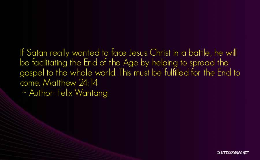 Felix Wantang Quotes: If Satan Really Wanted To Face Jesus Christ In A Battle, He Will Be Facilitating The End Of The Age