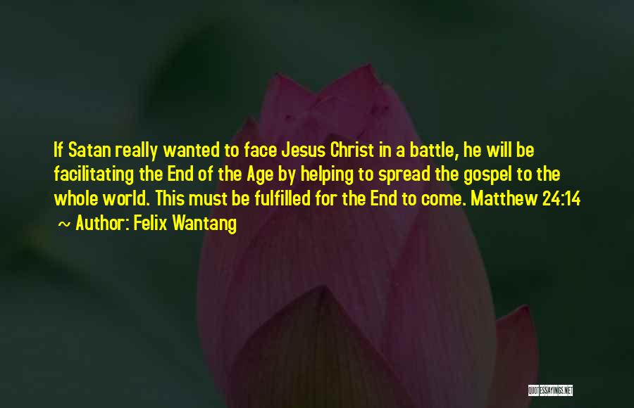 Felix Wantang Quotes: If Satan Really Wanted To Face Jesus Christ In A Battle, He Will Be Facilitating The End Of The Age
