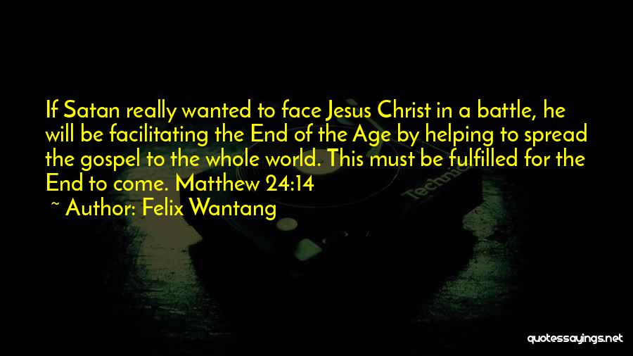 Felix Wantang Quotes: If Satan Really Wanted To Face Jesus Christ In A Battle, He Will Be Facilitating The End Of The Age