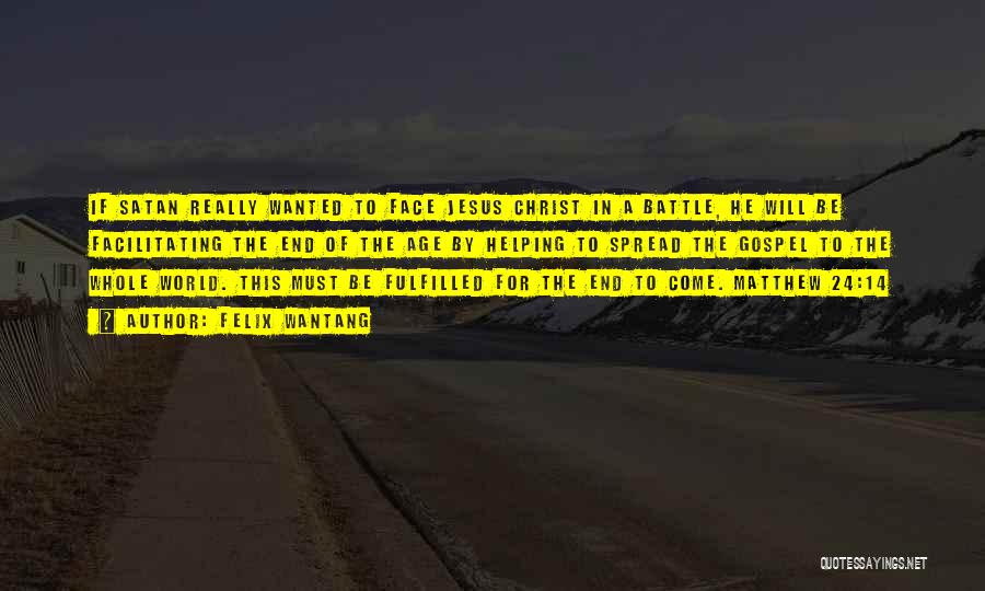 Felix Wantang Quotes: If Satan Really Wanted To Face Jesus Christ In A Battle, He Will Be Facilitating The End Of The Age