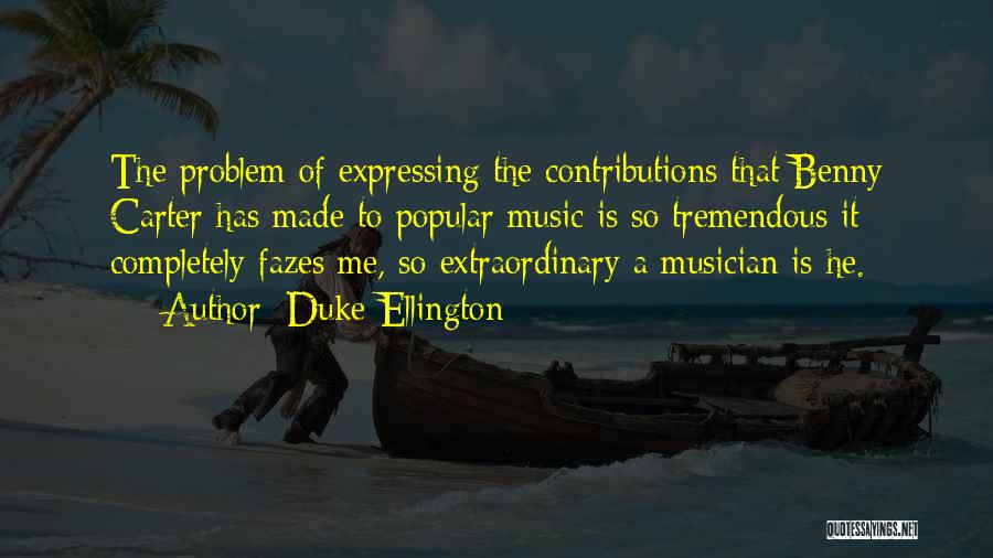 Duke Ellington Quotes: The Problem Of Expressing The Contributions That Benny Carter Has Made To Popular Music Is So Tremendous It Completely Fazes