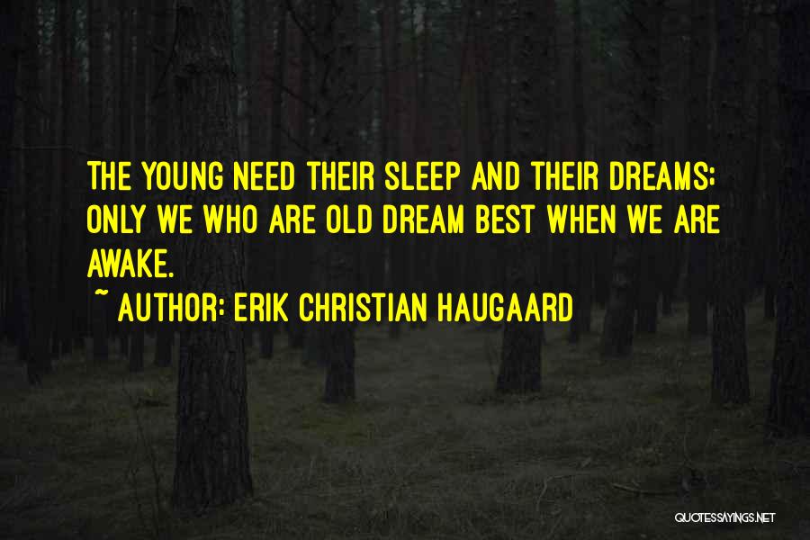 Erik Christian Haugaard Quotes: The Young Need Their Sleep And Their Dreams; Only We Who Are Old Dream Best When We Are Awake.