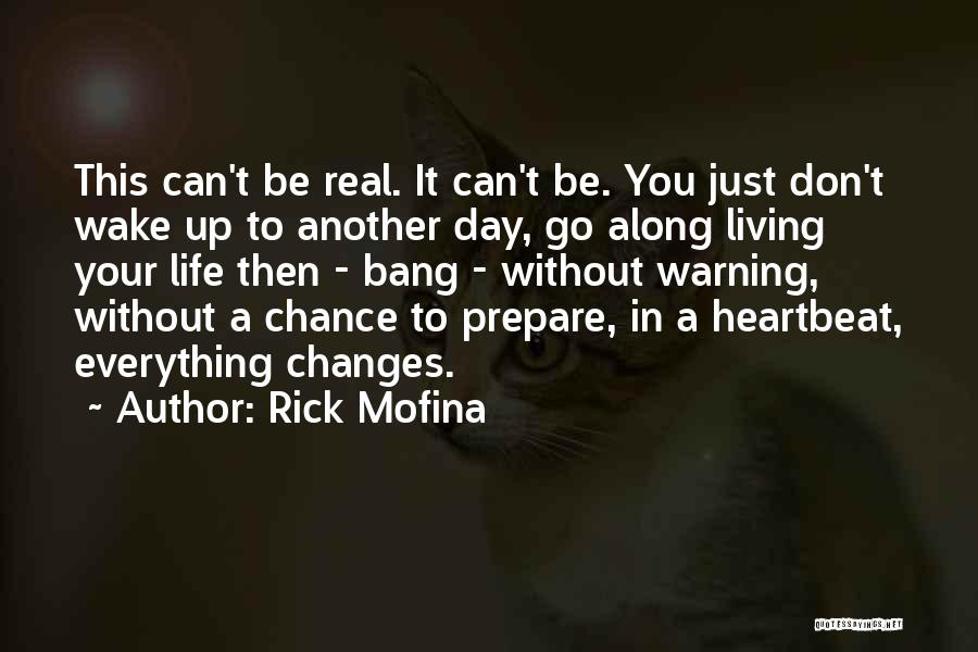 Rick Mofina Quotes: This Can't Be Real. It Can't Be. You Just Don't Wake Up To Another Day, Go Along Living Your Life