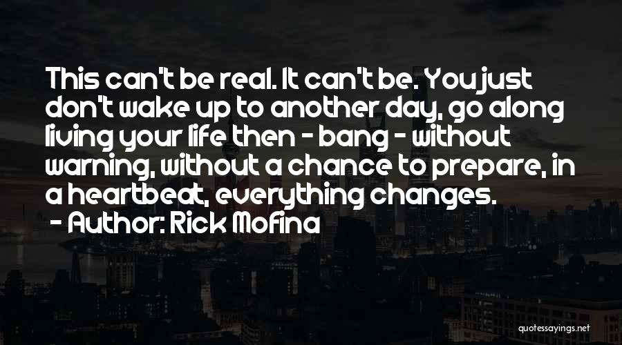 Rick Mofina Quotes: This Can't Be Real. It Can't Be. You Just Don't Wake Up To Another Day, Go Along Living Your Life