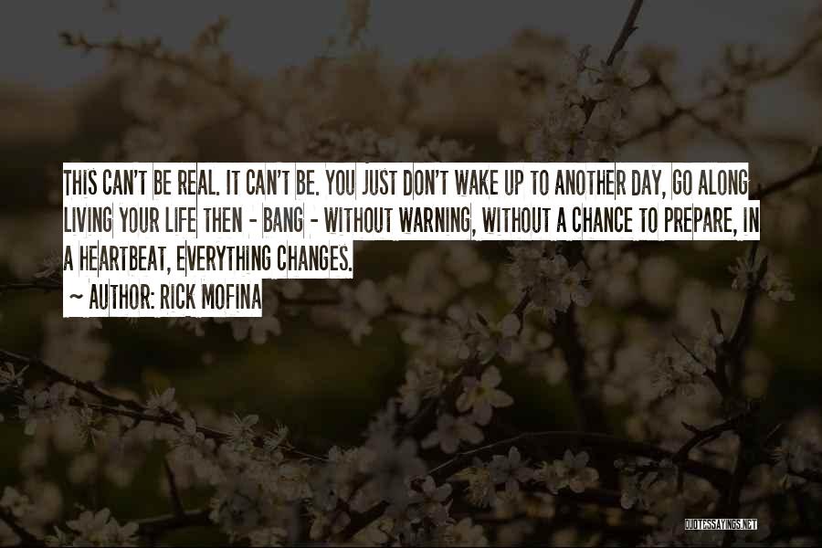 Rick Mofina Quotes: This Can't Be Real. It Can't Be. You Just Don't Wake Up To Another Day, Go Along Living Your Life