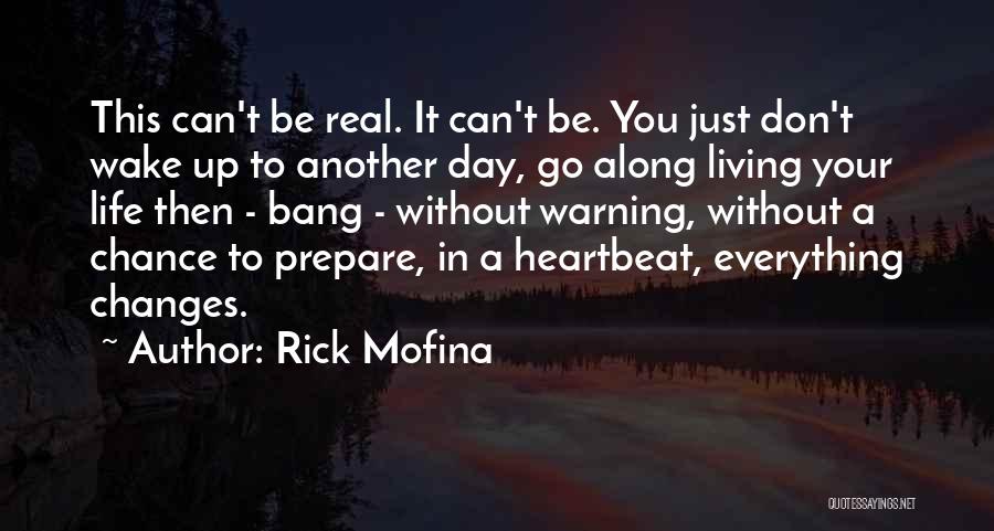 Rick Mofina Quotes: This Can't Be Real. It Can't Be. You Just Don't Wake Up To Another Day, Go Along Living Your Life