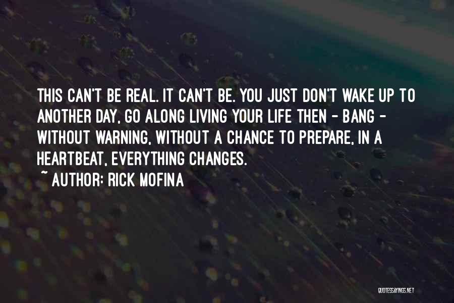 Rick Mofina Quotes: This Can't Be Real. It Can't Be. You Just Don't Wake Up To Another Day, Go Along Living Your Life