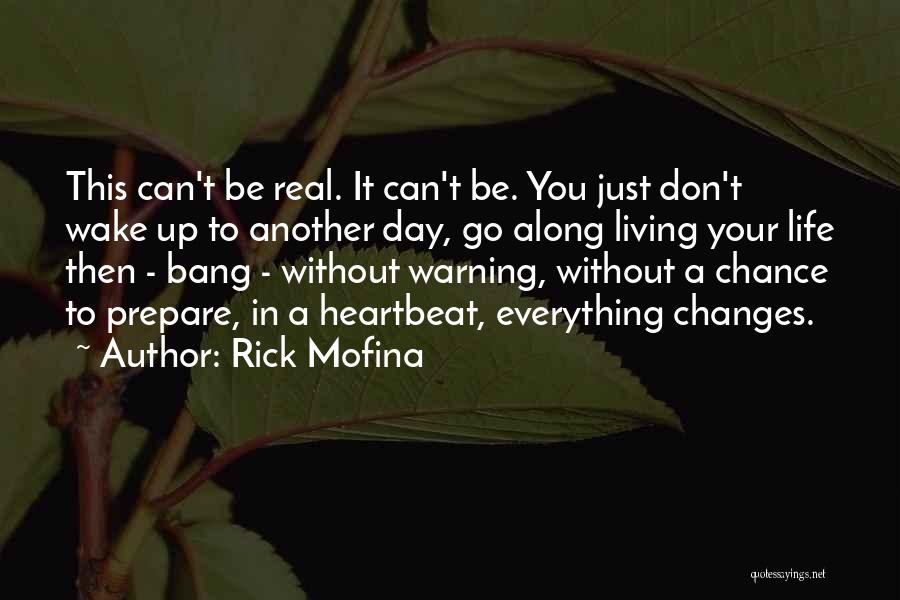 Rick Mofina Quotes: This Can't Be Real. It Can't Be. You Just Don't Wake Up To Another Day, Go Along Living Your Life