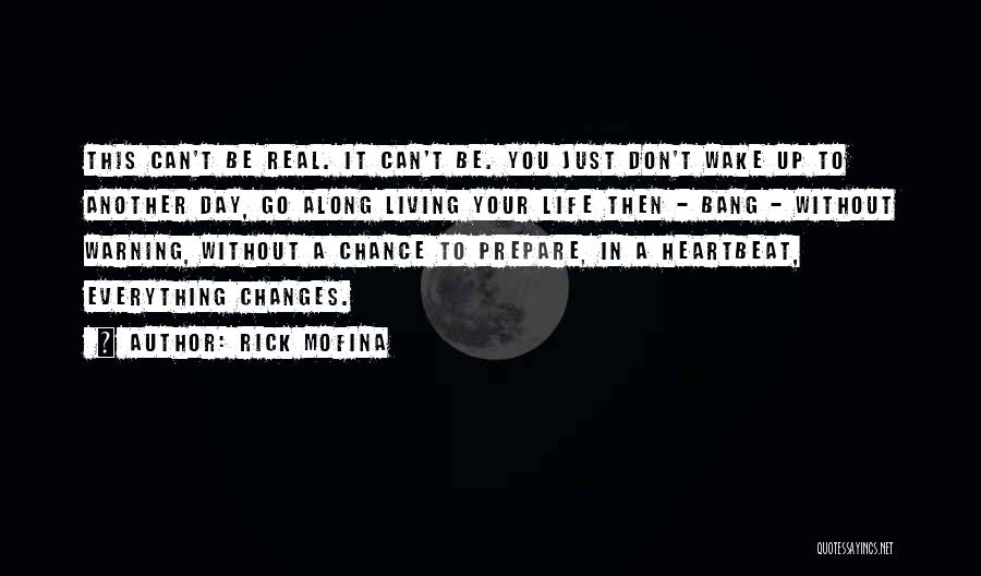 Rick Mofina Quotes: This Can't Be Real. It Can't Be. You Just Don't Wake Up To Another Day, Go Along Living Your Life