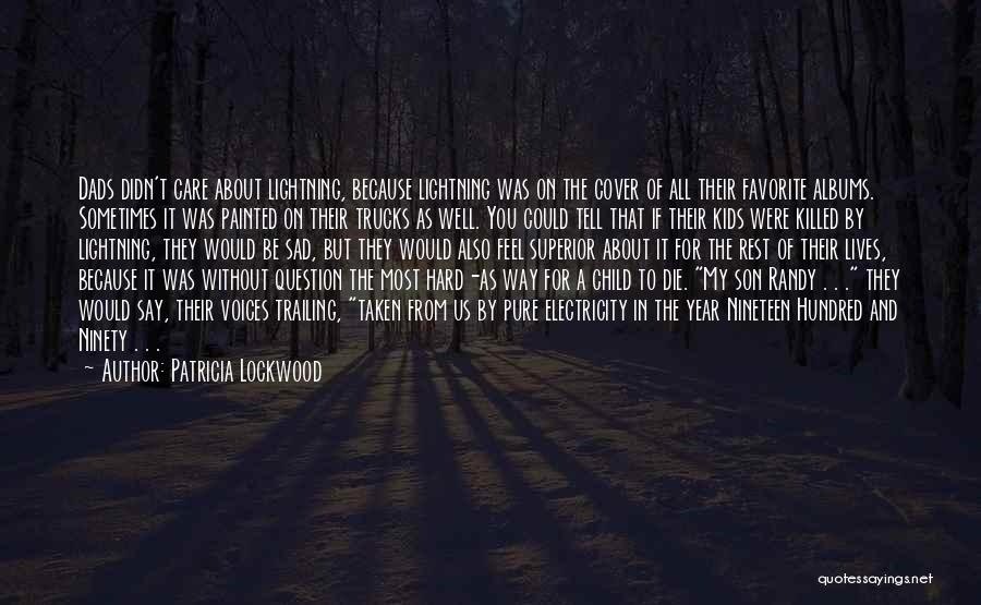 Patricia Lockwood Quotes: Dads Didn't Care About Lightning, Because Lightning Was On The Cover Of All Their Favorite Albums. Sometimes It Was Painted