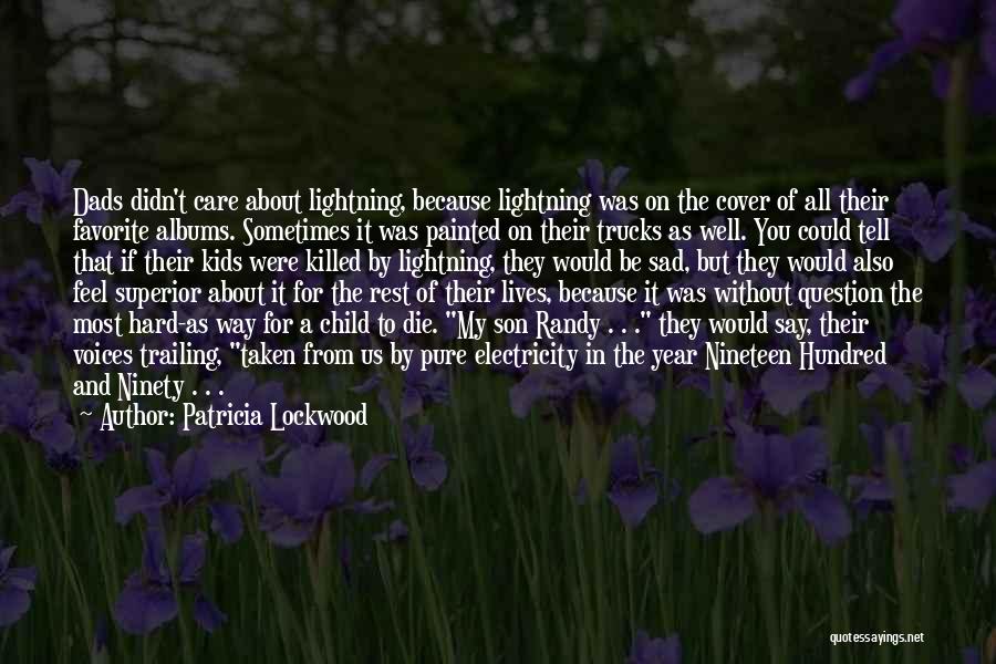 Patricia Lockwood Quotes: Dads Didn't Care About Lightning, Because Lightning Was On The Cover Of All Their Favorite Albums. Sometimes It Was Painted