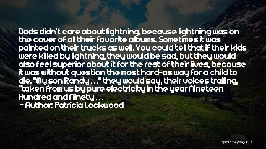 Patricia Lockwood Quotes: Dads Didn't Care About Lightning, Because Lightning Was On The Cover Of All Their Favorite Albums. Sometimes It Was Painted