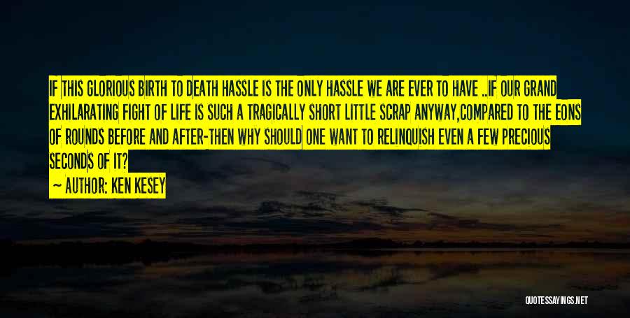 Ken Kesey Quotes: If This Glorious Birth To Death Hassle Is The Only Hassle We Are Ever To Have ..if Our Grand Exhilarating