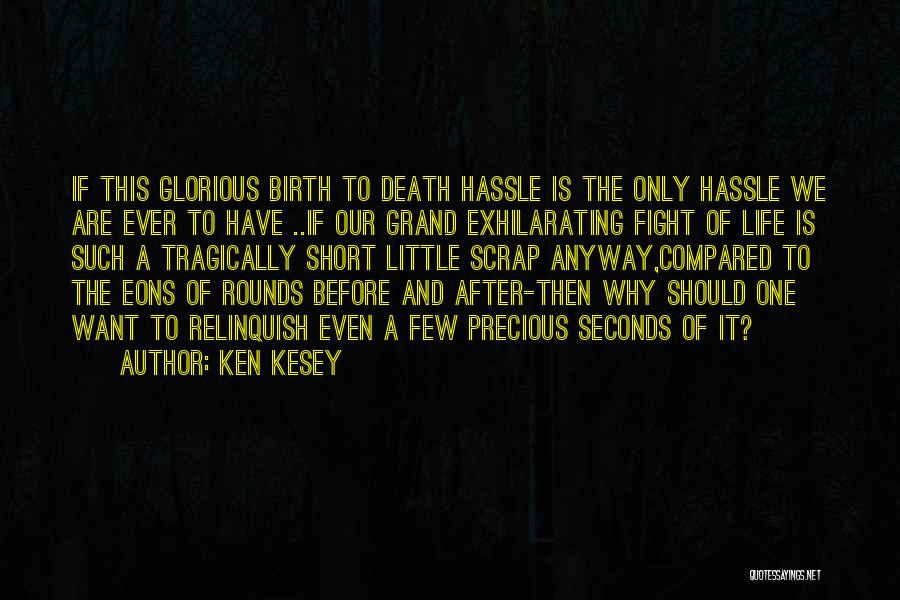 Ken Kesey Quotes: If This Glorious Birth To Death Hassle Is The Only Hassle We Are Ever To Have ..if Our Grand Exhilarating