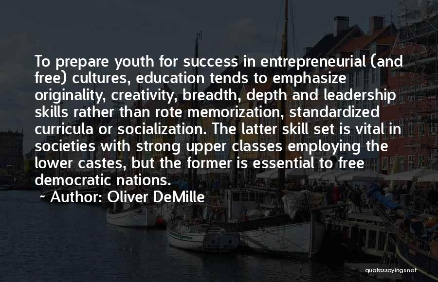 Oliver DeMille Quotes: To Prepare Youth For Success In Entrepreneurial (and Free) Cultures, Education Tends To Emphasize Originality, Creativity, Breadth, Depth And Leadership