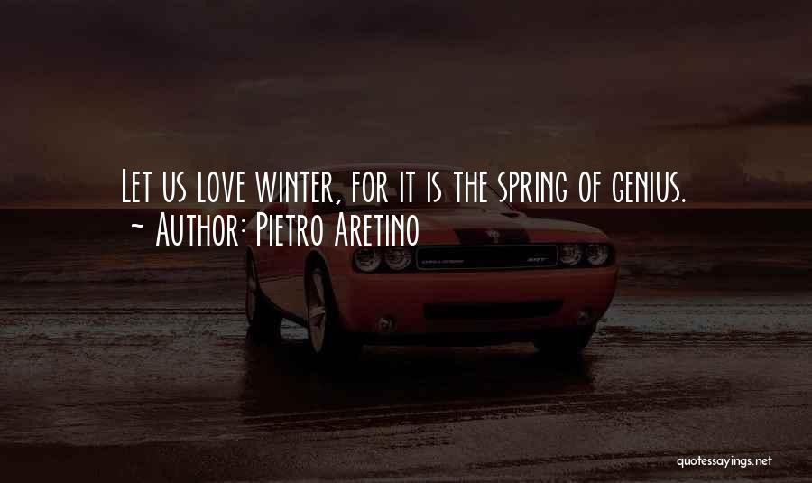 Pietro Aretino Quotes: Let Us Love Winter, For It Is The Spring Of Genius.