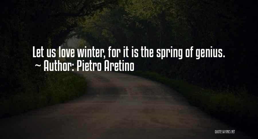 Pietro Aretino Quotes: Let Us Love Winter, For It Is The Spring Of Genius.