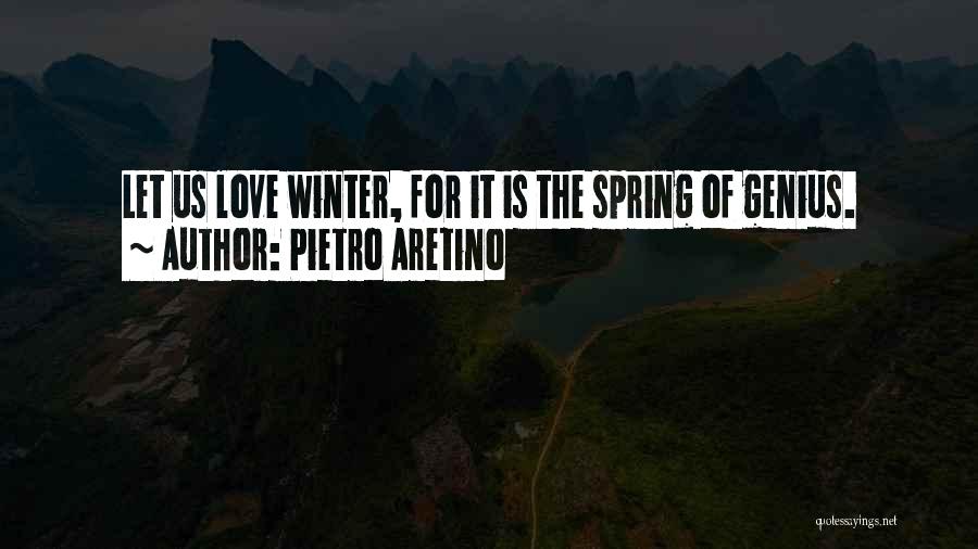 Pietro Aretino Quotes: Let Us Love Winter, For It Is The Spring Of Genius.
