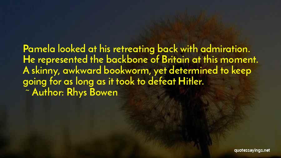 Rhys Bowen Quotes: Pamela Looked At His Retreating Back With Admiration. He Represented The Backbone Of Britain At This Moment. A Skinny, Awkward
