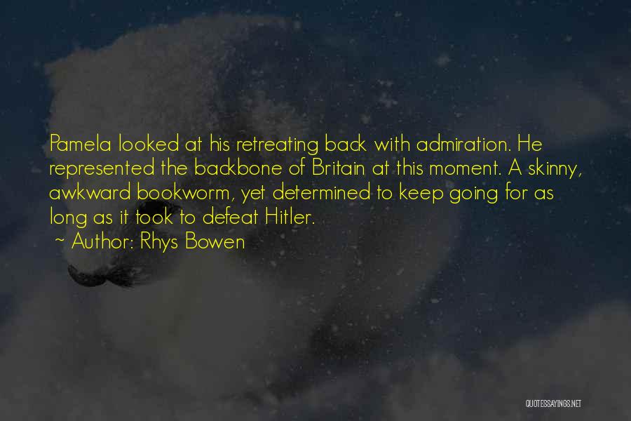 Rhys Bowen Quotes: Pamela Looked At His Retreating Back With Admiration. He Represented The Backbone Of Britain At This Moment. A Skinny, Awkward