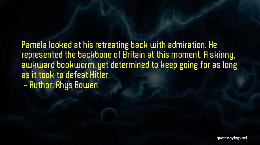 Rhys Bowen Quotes: Pamela Looked At His Retreating Back With Admiration. He Represented The Backbone Of Britain At This Moment. A Skinny, Awkward