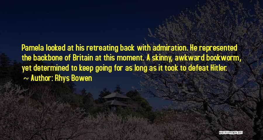 Rhys Bowen Quotes: Pamela Looked At His Retreating Back With Admiration. He Represented The Backbone Of Britain At This Moment. A Skinny, Awkward