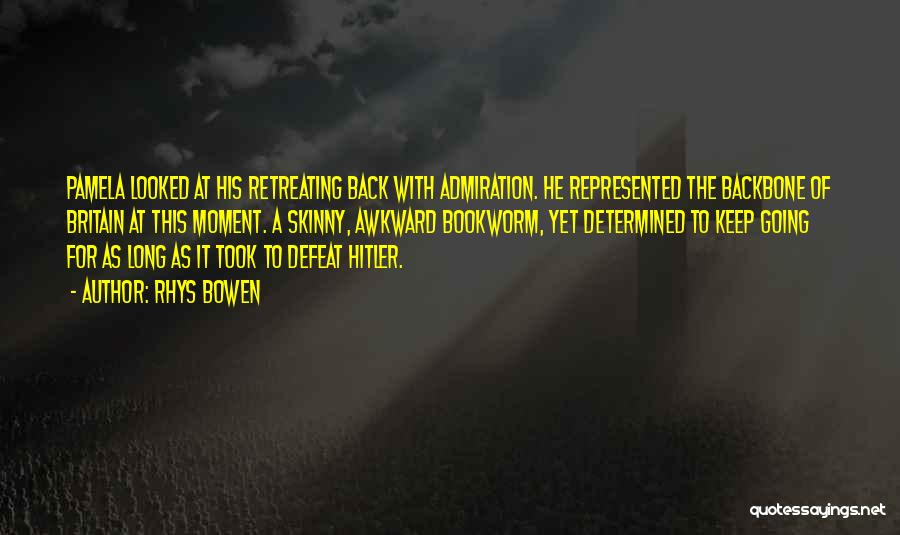 Rhys Bowen Quotes: Pamela Looked At His Retreating Back With Admiration. He Represented The Backbone Of Britain At This Moment. A Skinny, Awkward