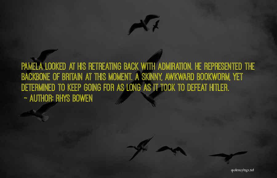 Rhys Bowen Quotes: Pamela Looked At His Retreating Back With Admiration. He Represented The Backbone Of Britain At This Moment. A Skinny, Awkward