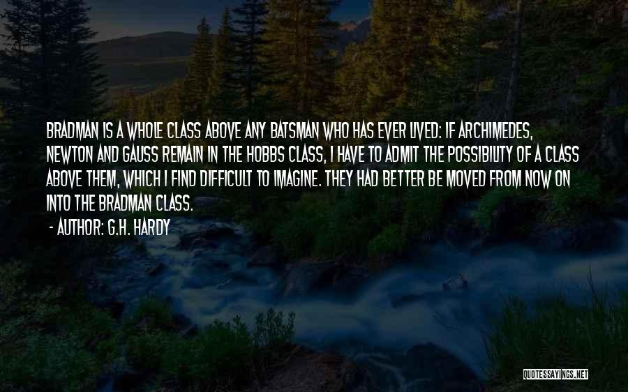 G.H. Hardy Quotes: Bradman Is A Whole Class Above Any Batsman Who Has Ever Lived: If Archimedes, Newton And Gauss Remain In The