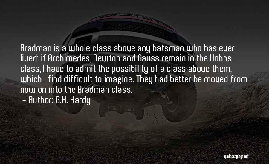 G.H. Hardy Quotes: Bradman Is A Whole Class Above Any Batsman Who Has Ever Lived: If Archimedes, Newton And Gauss Remain In The