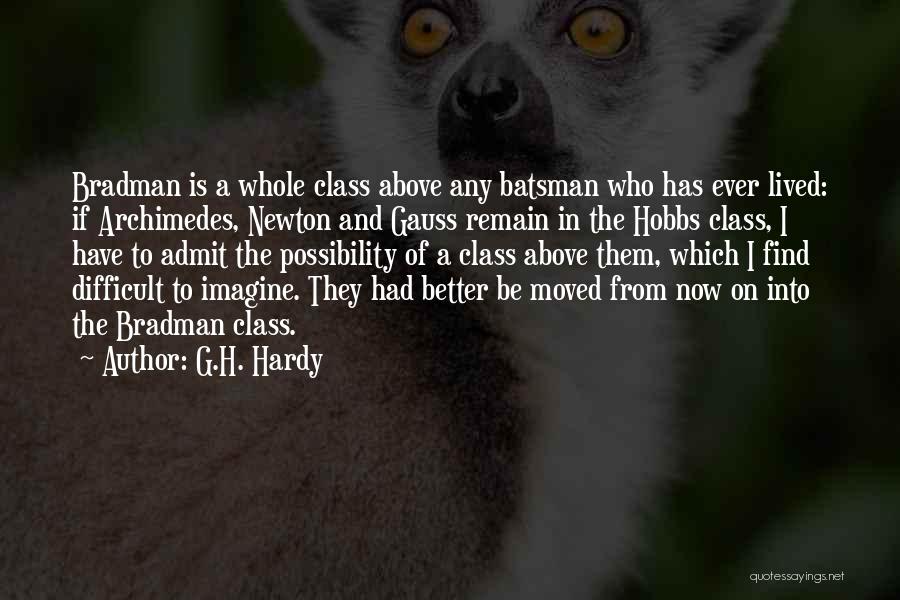 G.H. Hardy Quotes: Bradman Is A Whole Class Above Any Batsman Who Has Ever Lived: If Archimedes, Newton And Gauss Remain In The