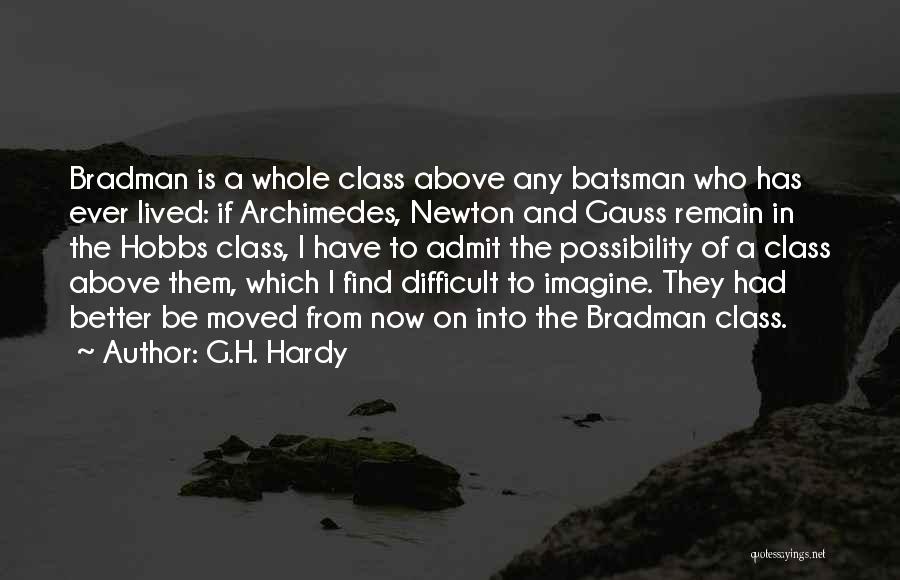 G.H. Hardy Quotes: Bradman Is A Whole Class Above Any Batsman Who Has Ever Lived: If Archimedes, Newton And Gauss Remain In The