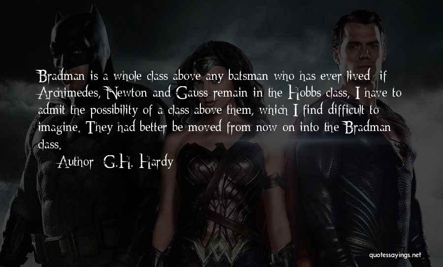 G.H. Hardy Quotes: Bradman Is A Whole Class Above Any Batsman Who Has Ever Lived: If Archimedes, Newton And Gauss Remain In The