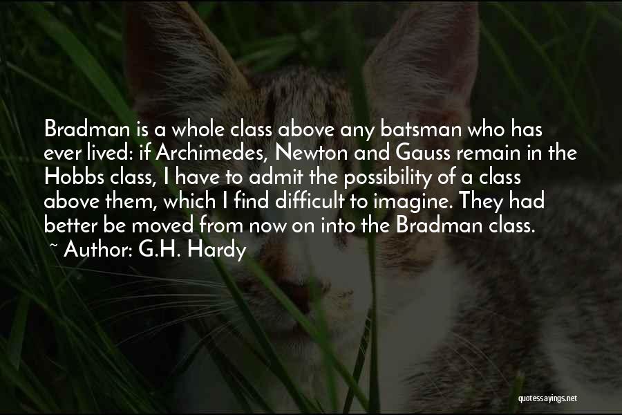 G.H. Hardy Quotes: Bradman Is A Whole Class Above Any Batsman Who Has Ever Lived: If Archimedes, Newton And Gauss Remain In The