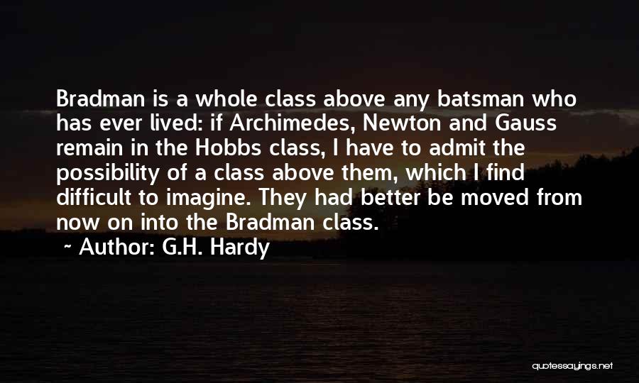 G.H. Hardy Quotes: Bradman Is A Whole Class Above Any Batsman Who Has Ever Lived: If Archimedes, Newton And Gauss Remain In The