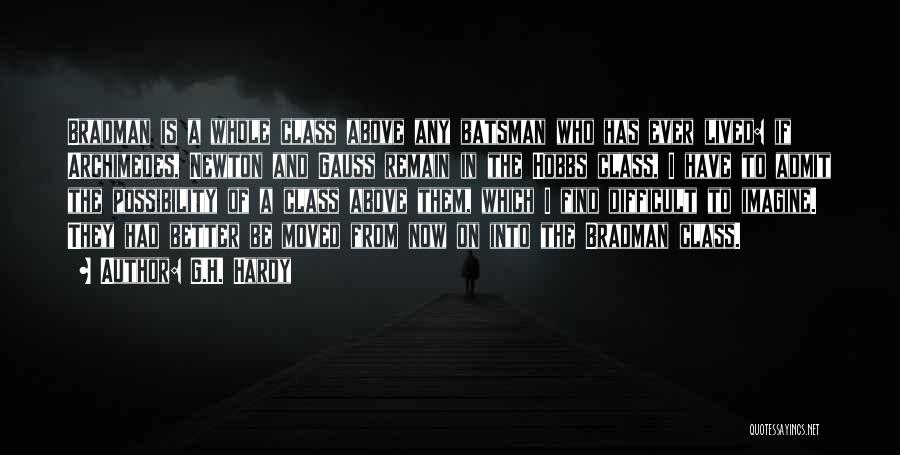 G.H. Hardy Quotes: Bradman Is A Whole Class Above Any Batsman Who Has Ever Lived: If Archimedes, Newton And Gauss Remain In The