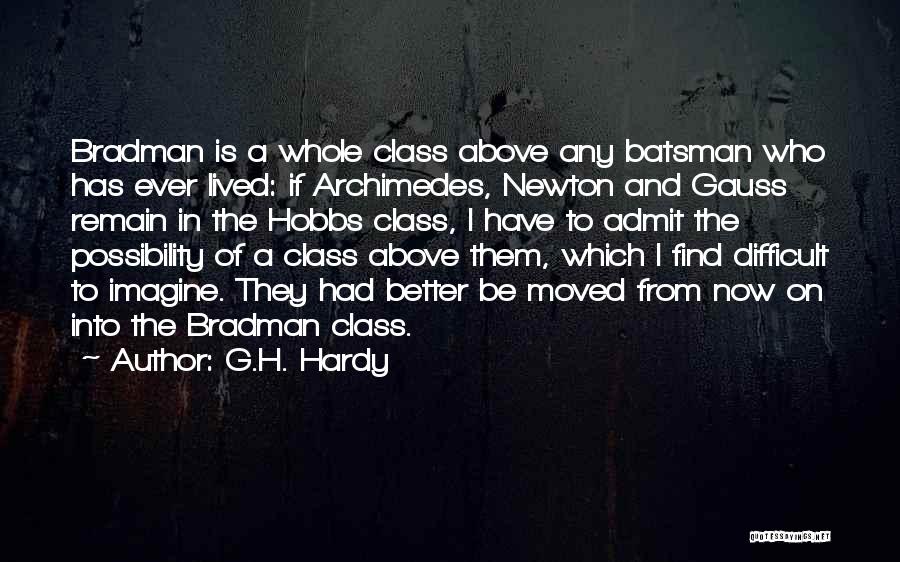 G.H. Hardy Quotes: Bradman Is A Whole Class Above Any Batsman Who Has Ever Lived: If Archimedes, Newton And Gauss Remain In The