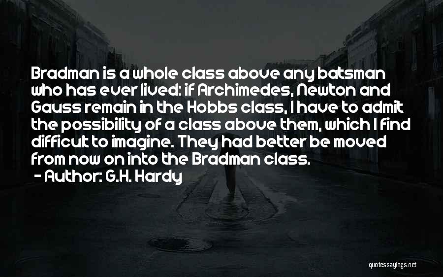 G.H. Hardy Quotes: Bradman Is A Whole Class Above Any Batsman Who Has Ever Lived: If Archimedes, Newton And Gauss Remain In The