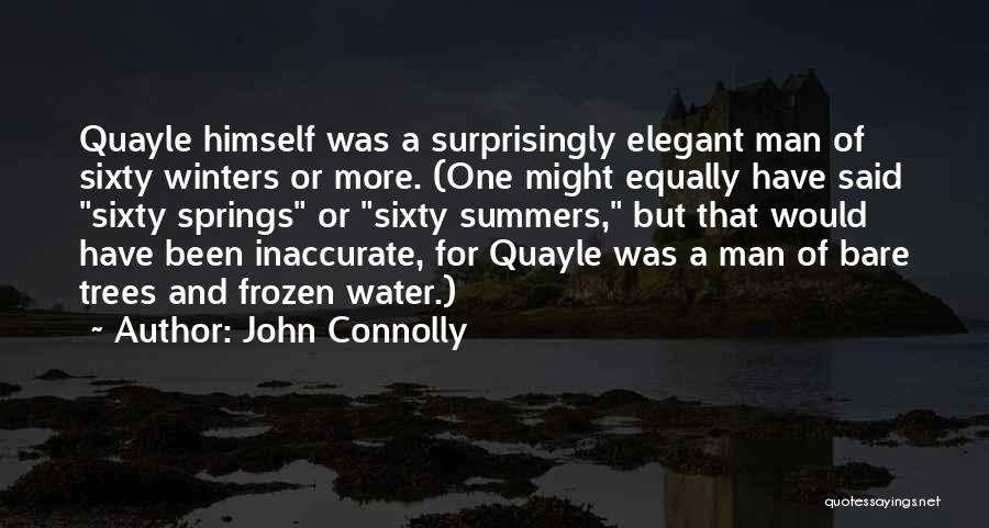 John Connolly Quotes: Quayle Himself Was A Surprisingly Elegant Man Of Sixty Winters Or More. (one Might Equally Have Said Sixty Springs Or