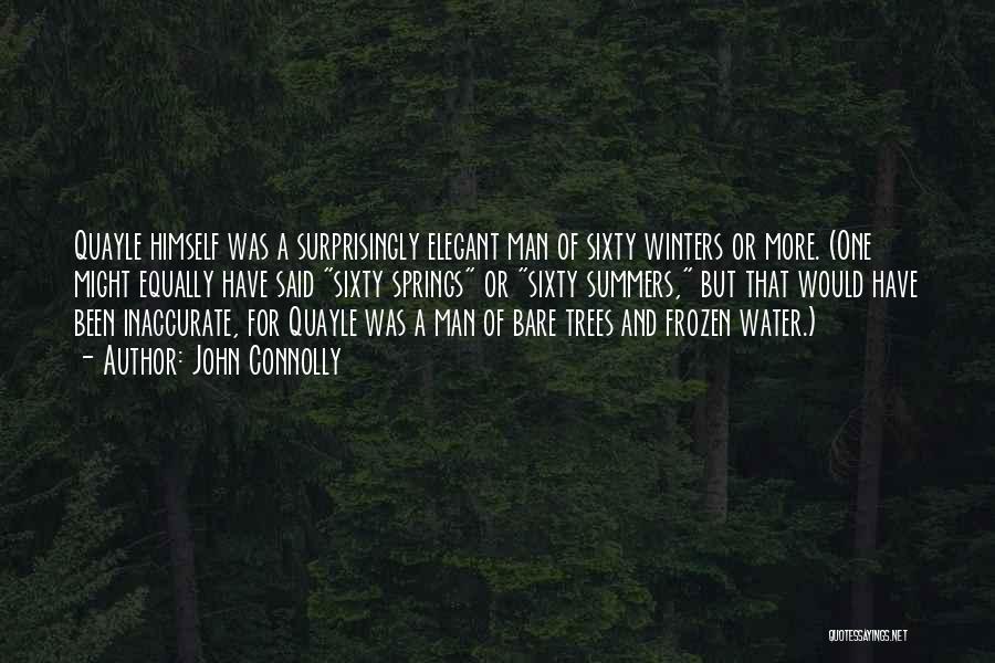 John Connolly Quotes: Quayle Himself Was A Surprisingly Elegant Man Of Sixty Winters Or More. (one Might Equally Have Said Sixty Springs Or