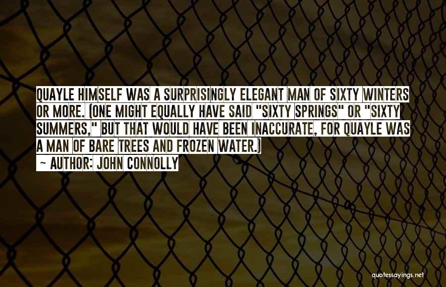 John Connolly Quotes: Quayle Himself Was A Surprisingly Elegant Man Of Sixty Winters Or More. (one Might Equally Have Said Sixty Springs Or