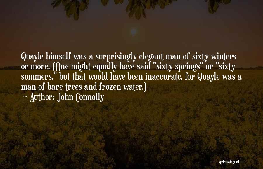 John Connolly Quotes: Quayle Himself Was A Surprisingly Elegant Man Of Sixty Winters Or More. (one Might Equally Have Said Sixty Springs Or