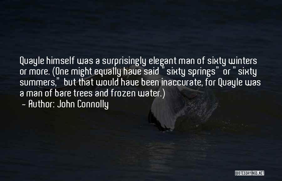 John Connolly Quotes: Quayle Himself Was A Surprisingly Elegant Man Of Sixty Winters Or More. (one Might Equally Have Said Sixty Springs Or