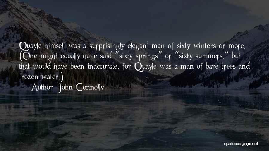 John Connolly Quotes: Quayle Himself Was A Surprisingly Elegant Man Of Sixty Winters Or More. (one Might Equally Have Said Sixty Springs Or